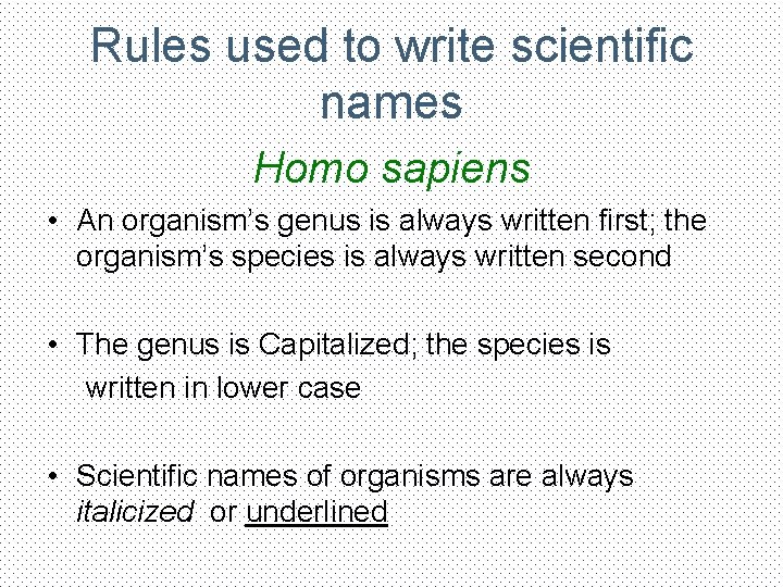 Rules used to write scientific names Homo sapiens • An organism’s genus is always