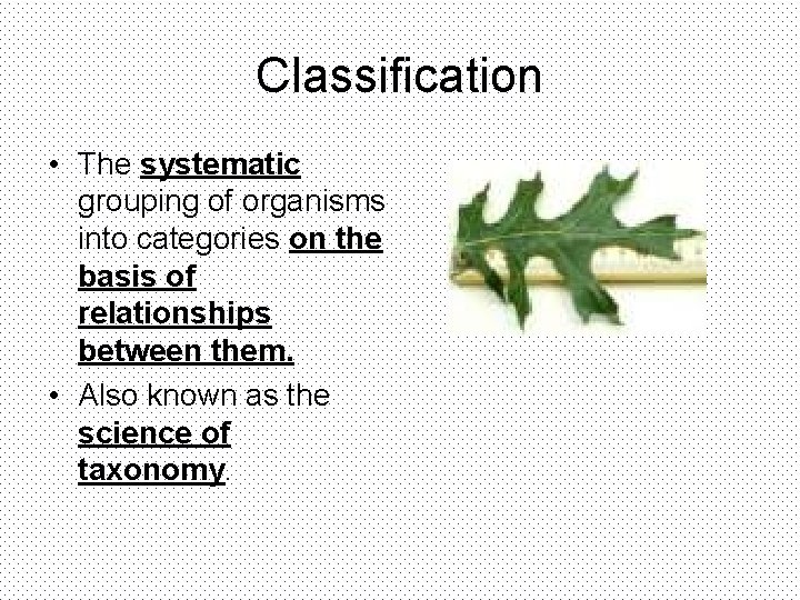 Classification • The systematic grouping of organisms into categories on the basis of relationships