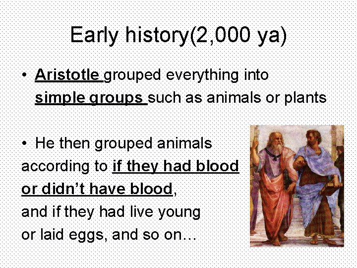 Early history(2, 000 ya) • Aristotle grouped everything into simple groups such as animals