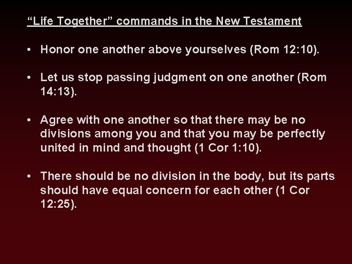 “Life Together” commands in the New Testament • Honor one another above yourselves (Rom