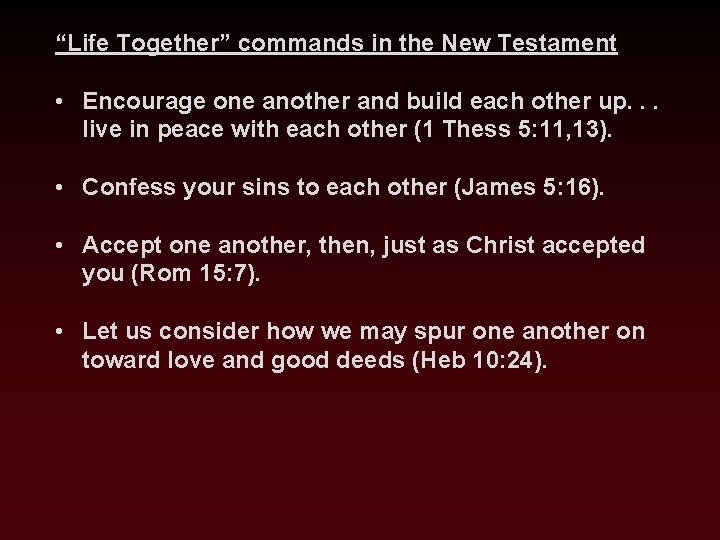 “Life Together” commands in the New Testament • Encourage one another and build each