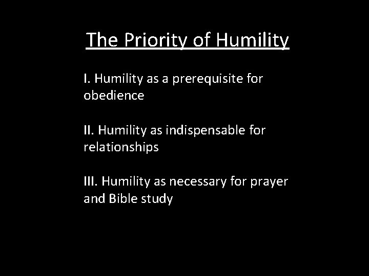 The Priority of Humility I. Humility as a prerequisite for obedience II. Humility as