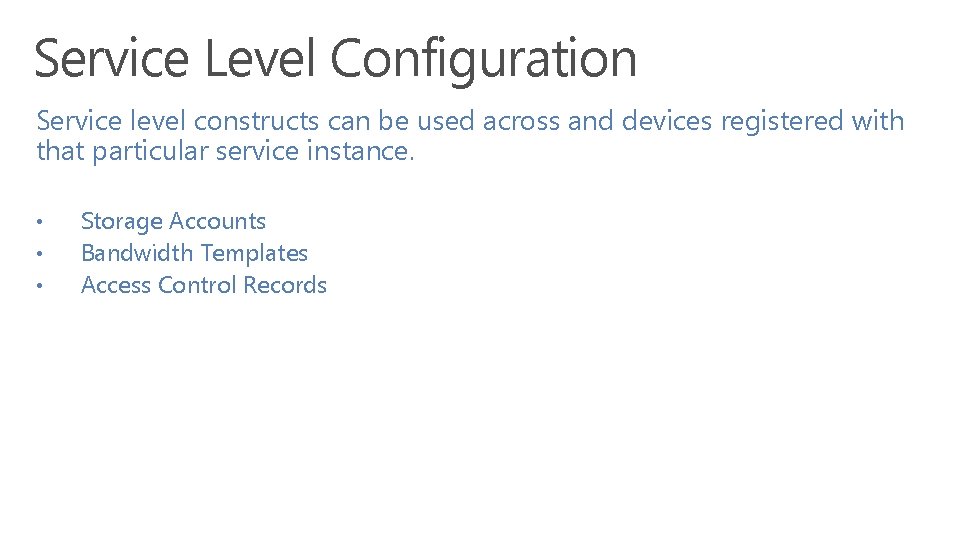 Service Level Configuration Service level constructs can be used across and devices registered with