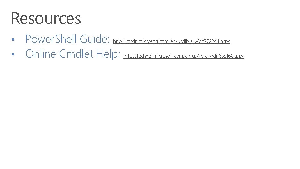 Resources • • Power. Shell Guide: http: //msdn. microsoft. com/en-us/library/dn 772344. aspx Online Cmdlet