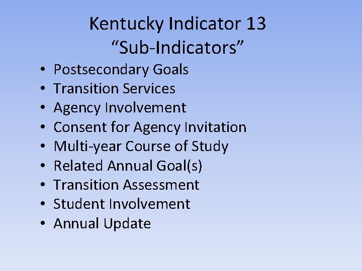 • • • Kentucky Indicator 13 “Sub-Indicators” Postsecondary Goals Transition Services Agency Involvement