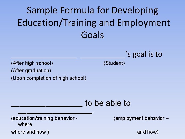 Sample Formula for Developing Education/Training and Employment Goals ________’s goal is to (After high