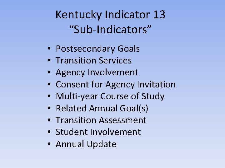 Kentucky Indicator 13 “Sub-Indicators” • • • Postsecondary Goals Transition Services Agency Involvement Consent