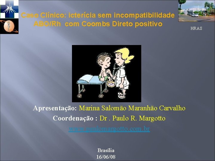 Caso Clínico: icterícia sem incompatibilidade ABO/Rh com Coombs Direto positivo Apresentação: Marina Salomão Maranhão