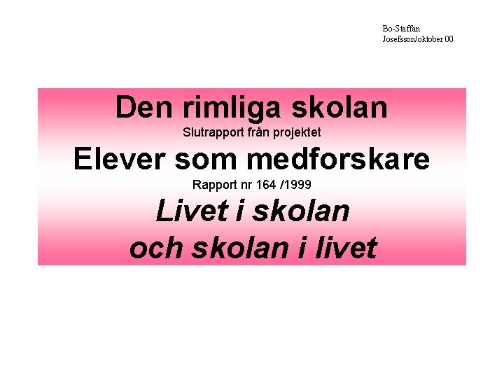 Bo-Staffan Josefsson/oktober 00 Den rimliga skolan Slutrapport från projektet Elever som medforskare Rapport nr