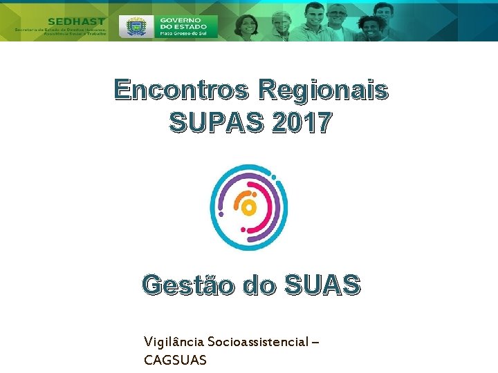 Encontros Regionais SUPAS 2017 Gestão do SUAS Vigilância Socioassistencial – CAGSUAS 