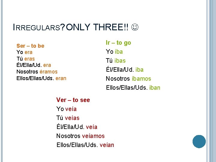 IRREGULARS? ONLY THREE!! Ser – to be Yo era Tú eras Él/Ella/Ud. era Nosotros