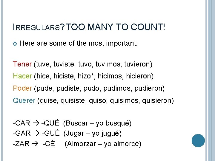 IRREGULARS? TOO MANY TO COUNT! Here are some of the most important: Tener (tuve,
