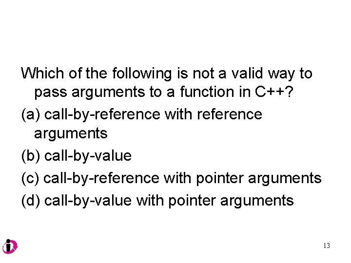 Which of the following is not a valid way to pass arguments to a