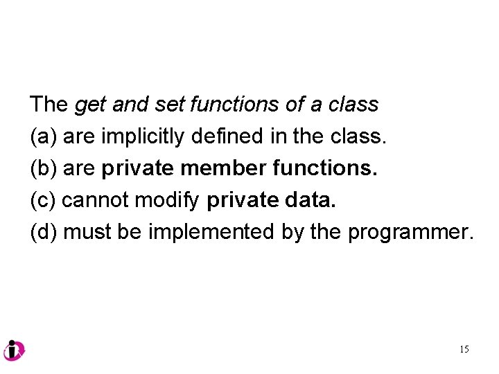 The get and set functions of a class (a) are implicitly defined in the