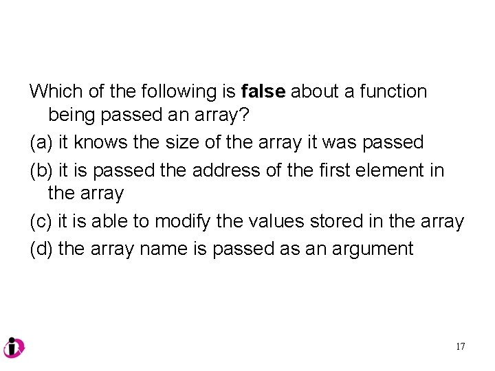 Which of the following is false about a function being passed an array? (a)