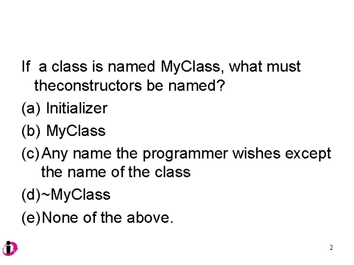 If a class is named My. Class, what must theconstructors be named? (a) Initializer