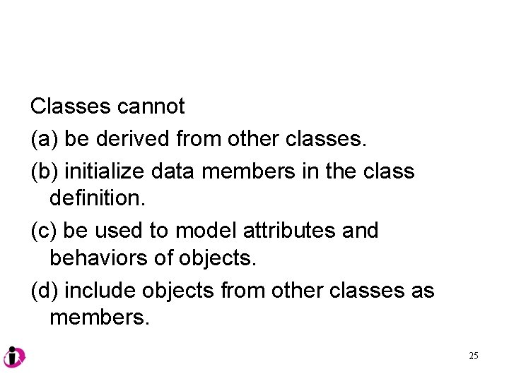 Classes cannot (a) be derived from other classes. (b) initialize data members in the