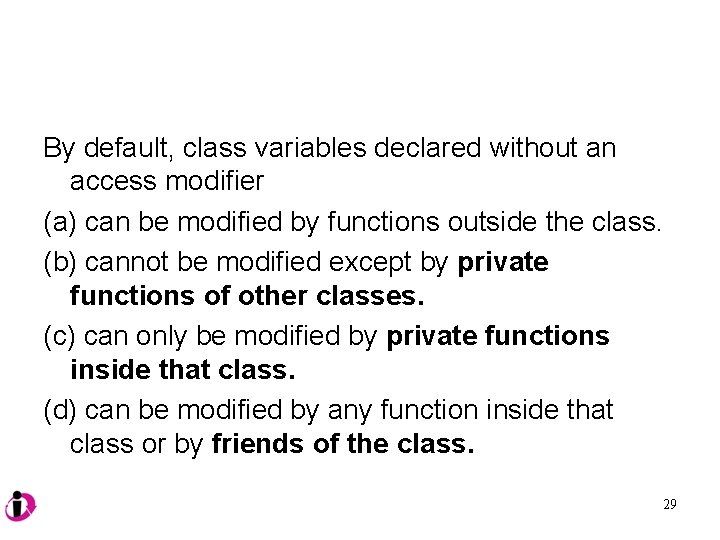 By default, class variables declared without an access modifier (a) can be modified by