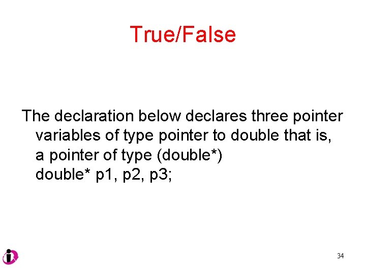 True/False The declaration below declares three pointer variables of type pointer to double that