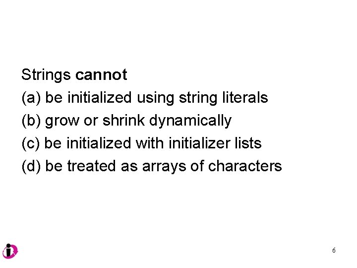 Strings cannot (a) be initialized using string literals (b) grow or shrink dynamically (c)