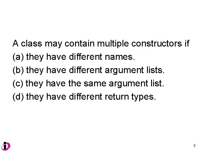 A class may contain multiple constructors if (a) they have different names. (b) they