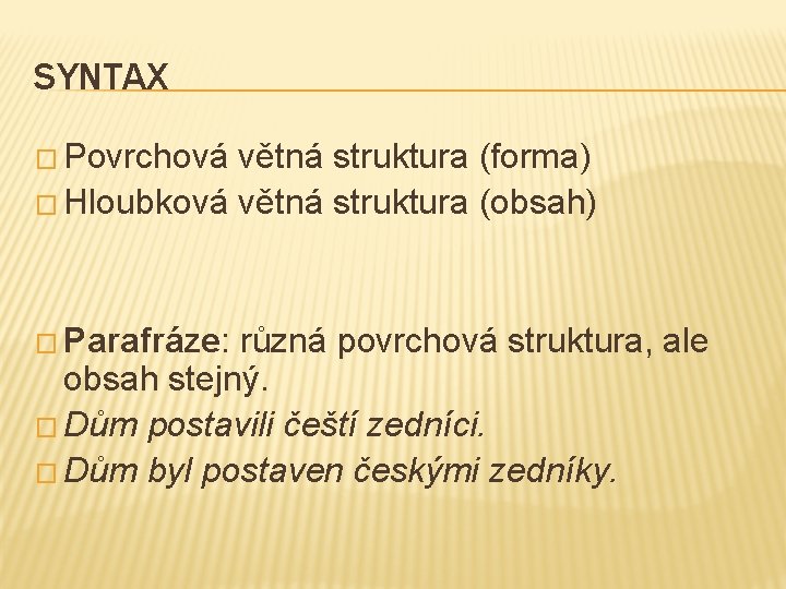 SYNTAX � Povrchová větná struktura (forma) � Hloubková větná struktura (obsah) � Parafráze: různá