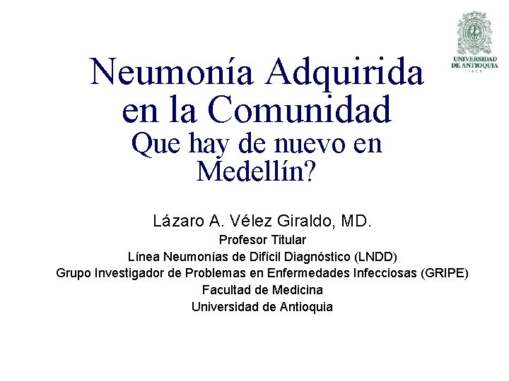 Neumonía Adquirida en la Comunidad Que hay de nuevo en Medellín? Lázaro A. Vélez