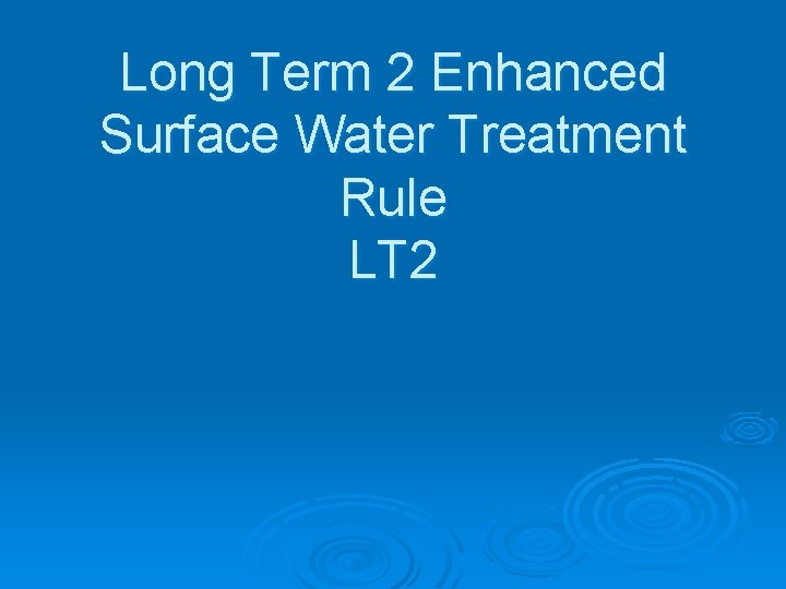 Long Term 2 Enhanced Surface Water Treatment Rule LT 2 