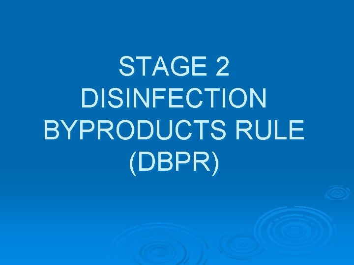 STAGE 2 DISINFECTION BYPRODUCTS RULE (DBPR) 