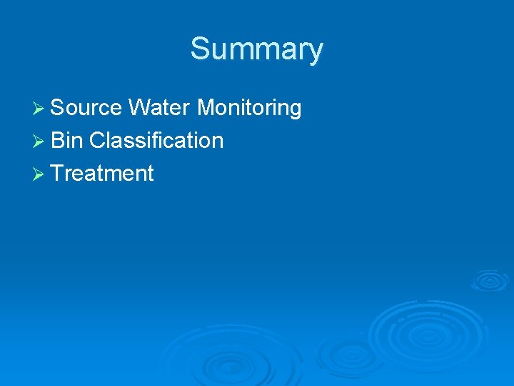 Summary Ø Source Water Monitoring Ø Bin Classification Ø Treatment 