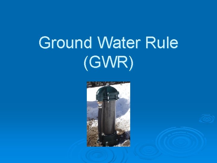 Ground Water Rule (GWR) 
