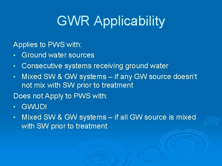 GWR Applicability Applies to PWS with: • Ground water sources • Consecutive systems receiving