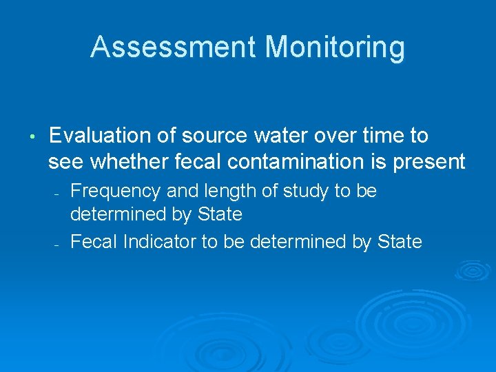 Assessment Monitoring • Evaluation of source water over time to see whether fecal contamination