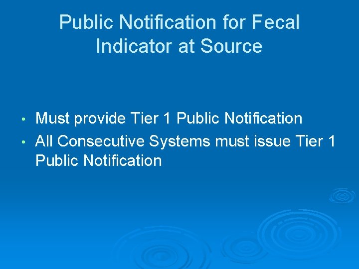 Public Notification for Fecal Indicator at Source Must provide Tier 1 Public Notification •