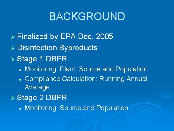 BACKGROUND Ø Finalized by EPA Dec. 2005 Ø Disinfection Byproducts Ø Stage 1 DBPR