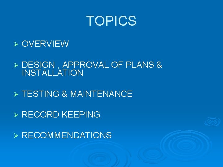 TOPICS Ø OVERVIEW Ø DESIGN , APPROVAL OF PLANS & INSTALLATION Ø TESTING &