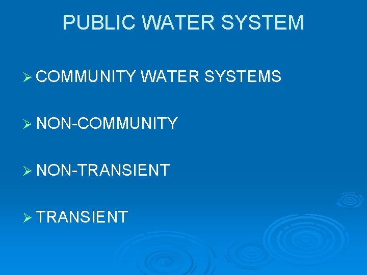 PUBLIC WATER SYSTEM Ø COMMUNITY WATER SYSTEMS Ø NON-COMMUNITY Ø NON-TRANSIENT Ø TRANSIENT 