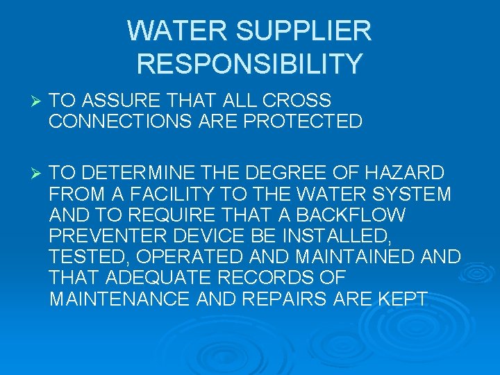 WATER SUPPLIER RESPONSIBILITY Ø TO ASSURE THAT ALL CROSS CONNECTIONS ARE PROTECTED Ø TO