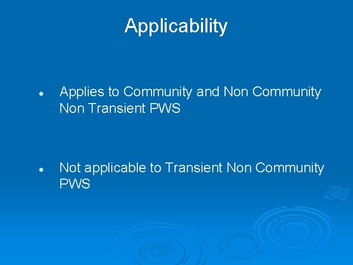 Applicability l l Applies to Community and Non Community Non Transient PWS Not applicable