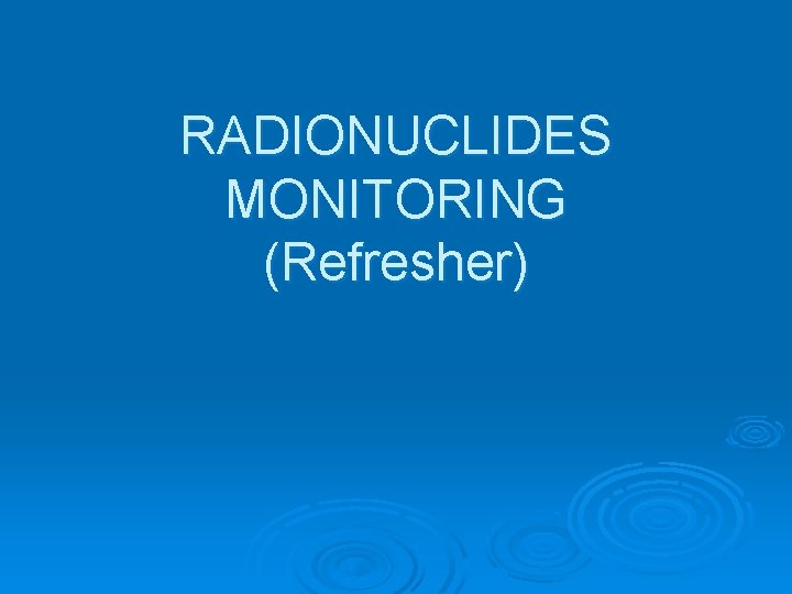 RADIONUCLIDES MONITORING (Refresher) 