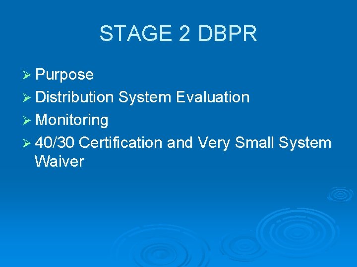 STAGE 2 DBPR Ø Purpose Ø Distribution System Evaluation Ø Monitoring Ø 40/30 Certification