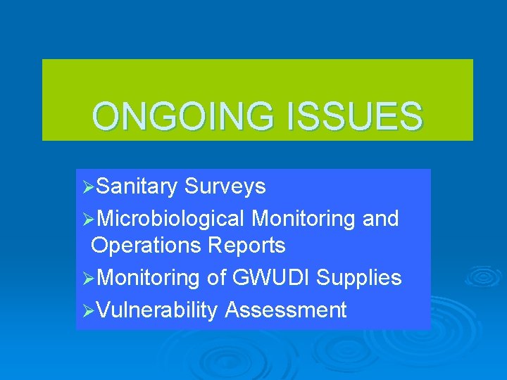 ONGOING ISSUES ØSanitary Surveys ØMicrobiological Monitoring and Operations Reports ØMonitoring of GWUDI Supplies ØVulnerability