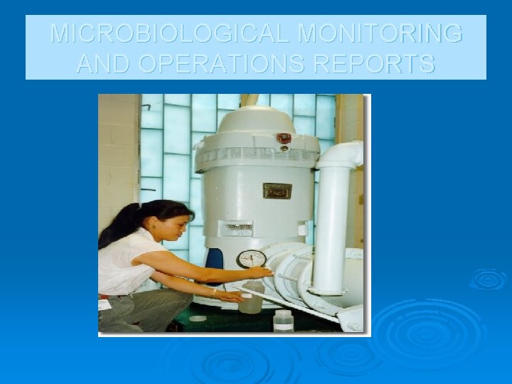 MICROBIOLOGICAL MONITORING AND OPERATIONS REPORTS 