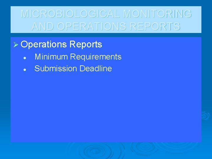 MICROBIOLOGICAL MONITORING AND OPERATIONS REPORTS Ø Operations Reports l l Minimum Requirements Submission Deadline