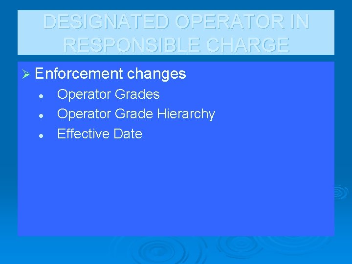 DESIGNATED OPERATOR IN RESPONSIBLE CHARGE Ø Enforcement changes l l l Operator Grades Operator