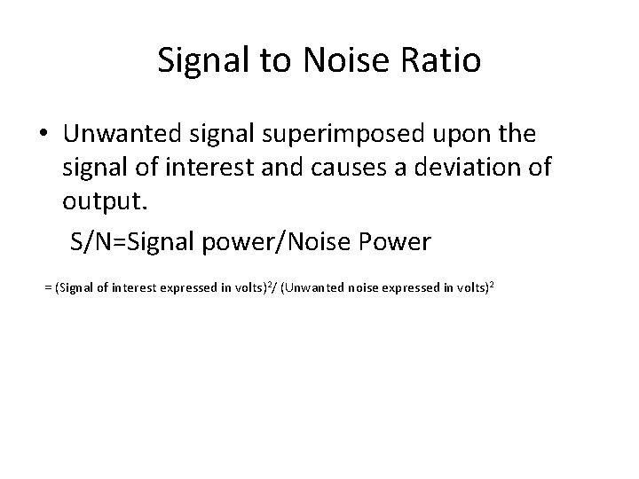 Signal to Noise Ratio • Unwanted signal superimposed upon the signal of interest and