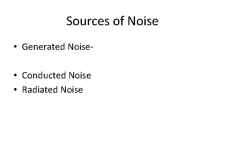 Sources of Noise • Generated Noise • Conducted Noise • Radiated Noise 