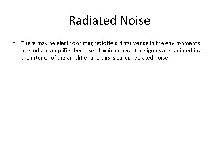 Radiated Noise • There may be electric or magnetic field disturbance in the environments