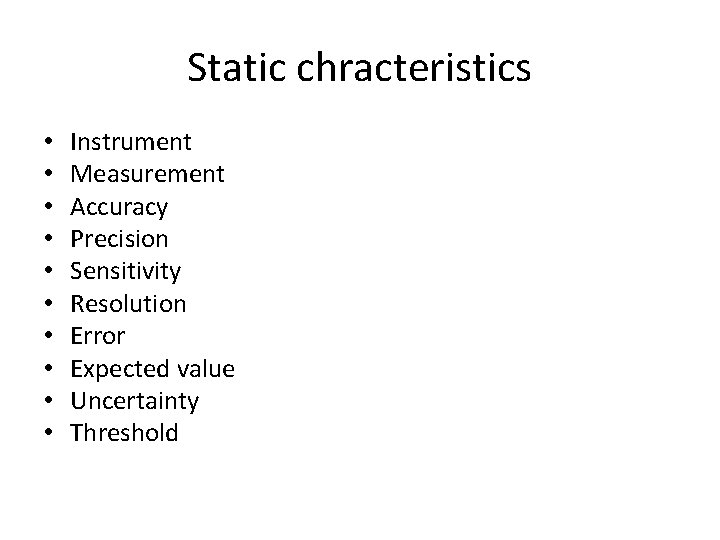 Static chracteristics • • • Instrument Measurement Accuracy Precision Sensitivity Resolution Error Expected value