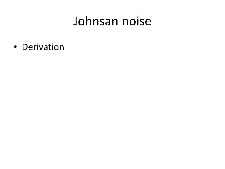 Johnsan noise • Derivation 